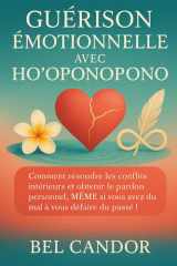 Guérison Émotionnelle Avec Ho'oponopono - Comment résoudre les conflits intérieurs et obtenir le pardon personnel, MÊME si vous avez du mal à vous défaire du passé ! cover image