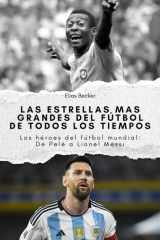 Las estrellas mas grandes del fútbol de todos los tiempos: Los héroes del fútbol mundial: De Pelé a Lionel Messi. El regalo perfecto para hombres y mujeres en Navidad y cumpleaños. (Spanish Edition) cover image