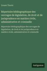 Répertoire bibliographique des ouvrages de législation, de droit et de jurisprudence en matière civile, administrative et criminelle - Répertoire bibliographique des ouvrages de législation, de droit et de jurisprudence en matière civile, administrative e cover image