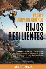 Padres Ocupados Criando Hijos Resilientes Empodera a Tu Hijo para Responder Proactivamente Al Acoso, Recuperarse RÁpidamente de Las Decepciones y Aceptar Los Retos de la Vida Como Oportunidades de Crecimiento cover image