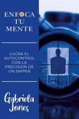 ENFOCA TU MENTE: LOGRA EL AUTOCONTROL CON LA PRECISIÓN DE UN SNIPER (Spanish Edition) cover image