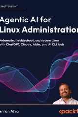 Agentic Linux Administration: Automate, Troubleshoot, and Secure Linux with ChatGPT, Claude, Aider, and AI CLI Tools cover image