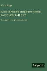 Actes et Paroles; En quatre volumes, Avant L'exil 1841-1851 - Volume 1 - en gros caractères cover image