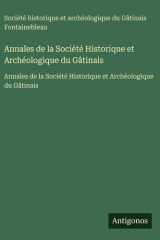 Annales de la Société Historique et Archéologique du Gâtinais - Annales de la Société Historique et Archéologique du Gâtinais cover image