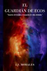 El Guardián de Ecos: Susurros del Destino y Resonancias de Vidas Olvidadas (Spanish Edition) cover image