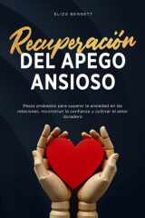 Recuperación del apego ansioso Pasos probados para superar la ansiedad en las relaciones, reconstruir la confianza y cultivar el amor duradero cover image