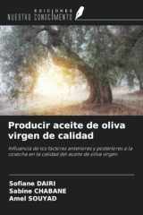 Producir aceite de oliva virgen de calidad: Influencia de los factores anteriores y posteriores a la cosecha en la calidad del aceite de oliva virgen (Spanish Edition) cover image