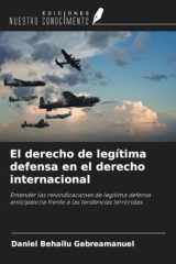 El derecho de legítima defensa en el derecho internacional: Entender las reivindicaciones de legítima defensa anticipatoria frente a las tendencias terroristas (Spanish Edition) cover image