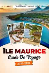 ÎLE MAURICE Guide de voyage 2025-2026: Découvrez des plages immaculées, des complexes hôteliers de luxe, une culture dynamique et des trésors cachés à Port-Louis, Grand Baie et au-delà cover image