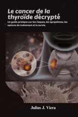 Le cancer de la thyroïde décrypté: Un guide pratique sur les risques, les symptômes, les options de traitement et la survie. cover image