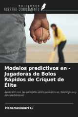Modelos predictivos en - Jugadoras de Bolos Rápidos de Críquet de Élite: Relación con las variables antropométricas, fisiológicas y de rendimiento (Spanish Edition) cover image