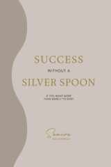 Succes without a Silver Spoon: If you want more than merely to exist cover image