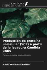 Producción de proteína unicelular (SCP) a partir de la levadura Candida utilis: Proteína unicelular de Candida utilis (Spanish Edition) cover image