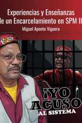 Experiencias y Enseñanzas de un encarcelamiento en SPM III: Yo acuso al sistema (Spanish Edition) cover image
