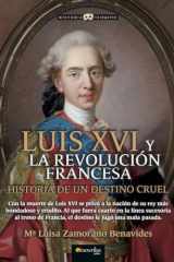 Luis XVI y la Revolución Francesa. Historia de un destino cruel cover image