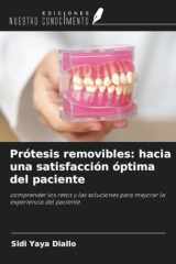 Prótesis removibles: hacia una satisfacción óptima del paciente: comprender los retos y las soluciones para mejorar la experiencia del paciente (Spanish Edition) cover image