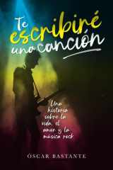 Te escribiré una canción: Una historia sobre la vida, el amor y la música rock (Spanish Edition) cover image