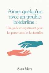 Aimer quelqu’un avec un TPB (Trouble de la Personnalité Borderline): Un guide compatissant pour les partenaires et les familles (French Edition) cover image