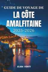 GUIDE DE VOYAGE DE LA CÔTE AMALFITAINE 2025-2026: Découvrez la magie, les merveilles et les souvenirs du paradis côtier italien cover image