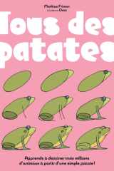 Tous des patates !: le seul livre au monde pour apprendre à dessiner en s'amusant trois millions d'animaux et des patates cover image