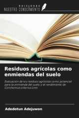 Residuos agrícolas como enmiendas del suelo: Evaluación de los residuos agrícolas como potencial para la enmienda del suelo y el rendimiento de Corchorous olitorius Linn (Spanish Edition) cover image
