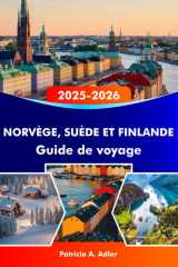 NORVÈGE, SUÈDE ET FINLANDE Guide de voyage 2025-2026: Explorez les fjords, les aurores boréales et les trésors cachés d'Oslo, Stockholm, Helsinki et au-delà (French Edition) cover image
