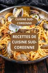 RECETTES DE CUISINE SUD-COREENNE: CUISINE SUD-COREENNE - Saveurs coréennes - Recettes asiatiques coréennes (French Edition) cover image
