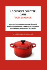 Le Creuset Cocotte DANS voir le guide: Maîtriser la cuisine intemporelle :Conseils essentiels, instructions d'entretien et délicieuses recettes pour votre cocotte Le Creuset (French Edition) cover image