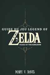 GUIDE DU JEU LEGEND OF ZELDA TEARS OF THE KINGDOM: Votre compagnon idéal pour affronter les défis d'Hyrule (French Edition) cover image
