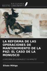 LA REFORMA DE LAS OPERACIONES DE MANTENIMIENTO DE LA PAZ: EL CASO DE LA MONUSCO: LA REFORMA DE LA MONUSCO Y SU IMPACTO (Spanish Edition) cover image