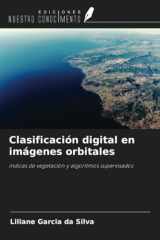 Clasificación digital en imágenes orbitales: índices de vegetación y algoritmos supervisados (Spanish Edition) cover image