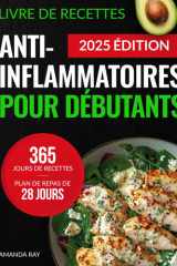 Livre de Recettes Anti-Inflammatoires pour Débutants: 365 Jours de Recettes Délicieuses pour Réduire l'Inflammation et Renforcer la Santé Immunitaire et Globale. Avec un Plan de Repas de 28 Jours cover image