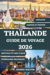 THAÏLANDE GUIDE DE VOYAGE 2026 (TOUTE COULEUR): Tout ce que vous devez savoir sur les îles, les temples, les séjours de luxe et économiques, le ... et les attractions incontournables cover image
