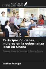 Participación de las mujeres en la gobernanza local en Ghana: Un estudio de caso del municipio de Kassena Nankana (Spanish Edition) cover image