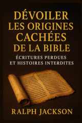 DÉVOILER LES ORIGINES CACHÉES DE LA BIBLE: ÉCRITURES PERDUES ET HISTOIRES INTERDITES (French Edition) cover image