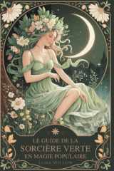 Le guide de la sorcière verte en magie populaire: Remèdes aux herbes, sagesse des plantes et sortilèges du quotidien pour apprenties sorcières — une ... végétale et à la magie naturelle pratique cover image