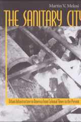 The sanitary city: urban infrastructure in America from colonial times to the present cover image