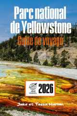 Parc national de Yellowstone Guide de voyage: À la découverte des geysers, de la faune, des sentiers pittoresques, des hébergements rustiques et du supervolcan endormi en dessous (French Edition) cover image