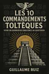 LES 10 COMMANDEMENTS TOLTEQUES: Vivre en guerrier de conscience au quotidien – Les 10 piliers de la sagesse toltèque authentique pour une transformation de vie cover image