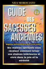 Guide des sagesses anciennes: Dix maîtres spirituels vous révèlent comment briser vos chaînes intérieures et vivre dans la joie et la sérénité (Sagesse philosophique pour vivre mieux) (French Edition) cover image
