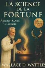 La Science de la Fortune: Argent, Santé, Charisme – la trilogie complète de Wallace D. Wattles cover image