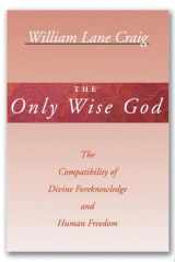 The Only Wise God The Compatibility of Divine Foreknowledge and Human Freedom cover image