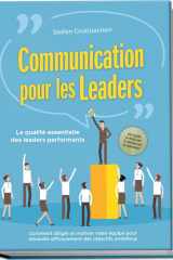 Communication pour les leaders – La qualité essentielle des leaders performants : Comment diriger et motiver votre équipe pour atteindre efficacement ... avec les collaborateurs (French Edition) cover image