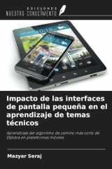 Impacto de las interfaces de pantalla pequeña en el aprendizaje de temas técnicos: Aprendizaje del algoritmo de camino más corto de Dijkstra en plataformas móviles (Spanish Edition) cover image