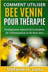 COMMENT UTILISER BEE VENIN POUR THÉRAPIE: Soulagement naturel de la douleur, de l'inflammation et du bien-être (French Edition) cover image