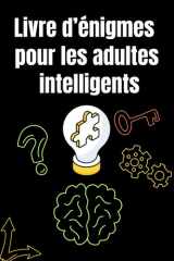 Livre d’énigmes pour les adultes intelligents: 300 casse-têtes difficiles avec solutions – Logique, mathématiques, devinettes et suites pour stimuler l’esprit (French Edition) cover image
