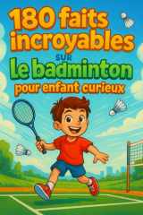 180 faits incroyables sur le badminton pour enfant curieux: Un guide amusant et éducatif pour découvrir le badminton avec illustrations en couleur et ... filles et ados de 6 à 12 ans (French Edition) cover image