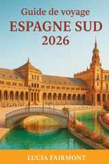 Guide de voyage Espagne Sud 2026: Découvrez la magie du sud de l’Espagne: Séville, Grenade, Cordoue, Malaga, Cadix, Ronda et les villages blancs d'Andalousie (French Edition) cover image