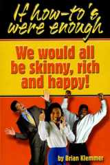 If How To's Were Enough, We Would All Be Skinny, Rich and Happy cover image