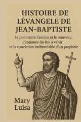 HISTOIRE DE L'ÉVANGILE DE JEAN-BAPTISTE:: Le pont entre l'ancien et le nouveau. L'annonce du Roi à venir et la conviction inébranlable d'un prophète. (French Edition) cover image
